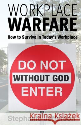 Workplace Warfare: How to Survive in Today's Workplace Stephanie Jefferson 9781546410270 Createspace Independent Publishing Platform