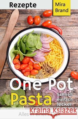 One Pot Pasta Rezepte: Schnell Einfach Lecker - Alles in Einem Topf Mira Brand 9781546411932 Createspace Independent Publishing Platform