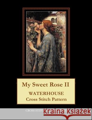 My Sweet Rose II: Waterhouse cross stitch pattern George, Kathleen 9781546412427 Createspace Independent Publishing Platform