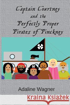 Captain Courtney and the Perfectly Proper Pirates of Pinckney Adaline Wagner 9781546415428 Createspace Independent Publishing Platform