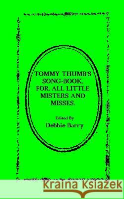 Tommy Thumb's Song-Book: For. All Little Misters And Misses Barry, Debbie 9781546415497
