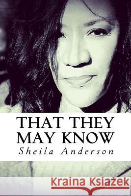 That They May Know Sheila Anderson Parrice Lepe London Anderson-Santiago 9781546416180 Createspace Independent Publishing Platform