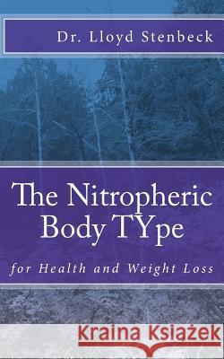 The Nitropheric Body TYpe: for Health and Weight Loss Stenbeck, Lloyd 9781546419228