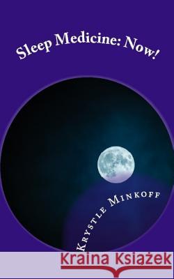 Sleep Medicine: Now!: A guide to understanding the basics of sleep medicine Krystle Minkoff 9781546419389 Createspace Independent Publishing Platform
