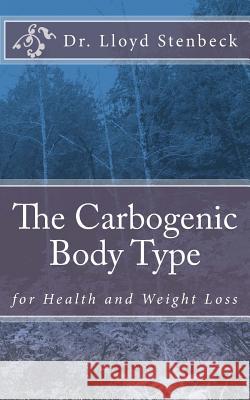 The Carbogenic Body Type: for Health and Weight Loss Stenbeck, Lloyd 9781546419648 Createspace Independent Publishing Platform
