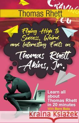 Thomas Rhett: Flying High to Success, Weird and Interesting Facts on Thomas Rhett Akins, Jr.! Bern Bolo 9781546419778 Createspace Independent Publishing Platform