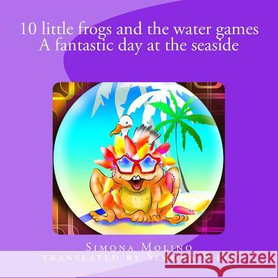 10 little frogs and the water games A fantastic day at the seaside Molino, Simona 9781546424253 Createspace Independent Publishing Platform