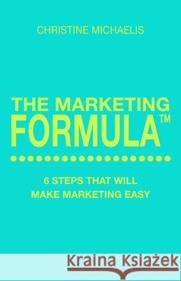 The Marketing Formula: 6 steps that will make marketing easy Michaelis, Christine 9781546425588 Createspace Independent Publishing Platform