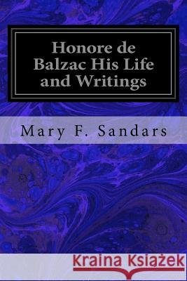 Honore de Balzac His Life and Writings Mary F. Sandars 9781546426721