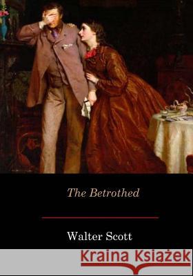 The Betrothed Walter Scott 9781546426981 Createspace Independent Publishing Platform