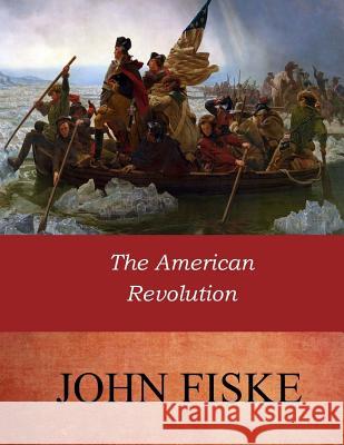 The American Revolution John Fiske 9781546427025 Createspace Independent Publishing Platform