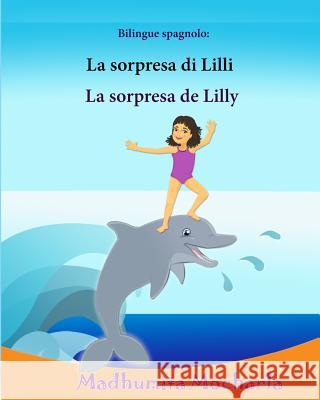 Bilingue spagnolo: La sorpresa di Lilli: Edizione Bilingue (Italiano e Spagnolo), Libro Illustrato Per Bambini, spagnolo-italiano, italia Sujatha Lalgudi Madhumita Mocharla 9781546427537