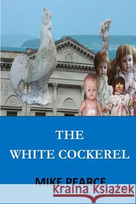 The White Cockerel Dr Mike Pearce 9781546427865 Createspace Independent Publishing Platform