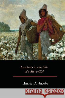 Incidents in the Life of a Slave Girl Harriet A. Jacobs 9781546428381 Createspace Independent Publishing Platform