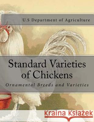 Standard Varieties of Chickens: Ornamental Breeds and Varieties U. S. Department O Jackson Chambers 9781546428503 Createspace Independent Publishing Platform