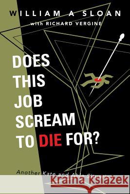 Does This Job Scream To Die For?: Another Kate and Able Situation Richard Vergine William A. Sloan 9781546428619 Createspace Independent Publishing Platform