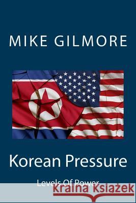 Korean Pressure: Levels Of Power Gilmore, Mike 9781546429074 Createspace Independent Publishing Platform