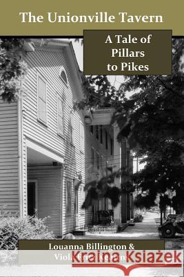 The Unionville Tavern: A Tale of Pillars to Pikes Louanna Billington Viola Fritz Keairns 9781546431282