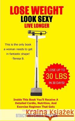 Lose Weight, Look Sexy, Live Longer!: Health, Fitness, Exercise & Nutrition. Christopher Mitchell 9781546433545
