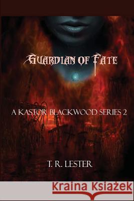 Guardian of Fate: A Kastor Blackwood Series T. R. Lester 9781546436454 Createspace Independent Publishing Platform