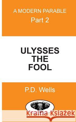 Ulysses The Fool: Don't wait. Learn how stock market crashes can work for you. Wells, P. D. 9781546437895 Createspace Independent Publishing Platform