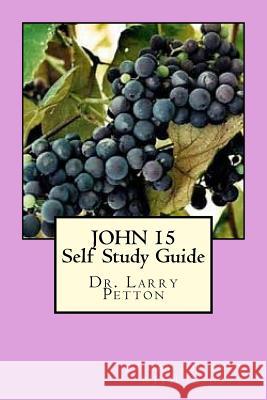 JOHN 15 Self-Study Guide Petton, Larry 9781546437987 Createspace Independent Publishing Platform