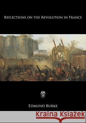 Reflections on the Revolution in France Edmund Burke 9781546438175 Createspace Independent Publishing Platform