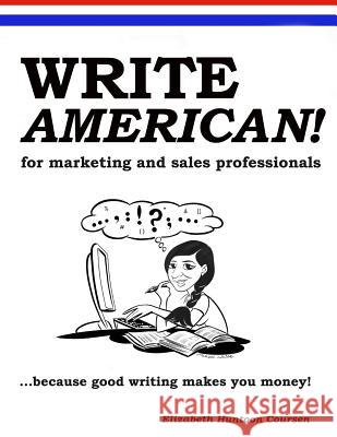 Write AMERICAN! for Marketing and Sales Professionals: India edition Coursen, Elizabeth Huntoon 9781546438724 Createspace Independent Publishing Platform