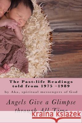 Angels Give a Glimpse through All Time (Part 2): The 1975-1989 Past-life Readings A. Ray Elkins Aka Spiritual Messengers O 9781546440710 Createspace Independent Publishing Platform