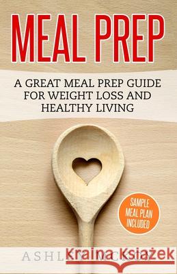 Meal Prep: A Great Meal Prep Guide For Weight Loss And Clean Eating Williams, Priscilla 9781546442172 Createspace Independent Publishing Platform