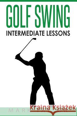 Golf Swing: Intermediate Lessons Mark Taylor 9781546442394