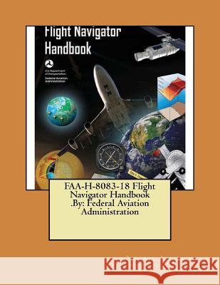 FAA-H-8083-18 Flight Navigator Handbook .By: Federal Aviation Administration Administration, Federal Aviation 9781546442998 Createspace Independent Publishing Platform