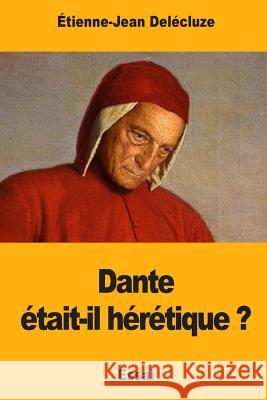 Dante était-il hérétique ? Delecluze, Etienne-Jean 9781546443094