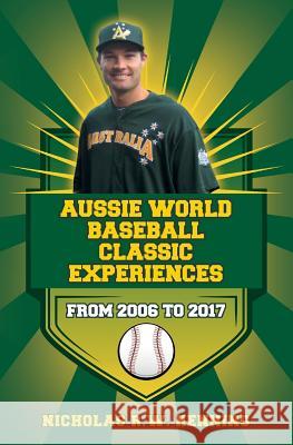 Aussie World Baseball Classic Experiences from 2006 to 2017 Nicholas R. W. Henning 9781546443551