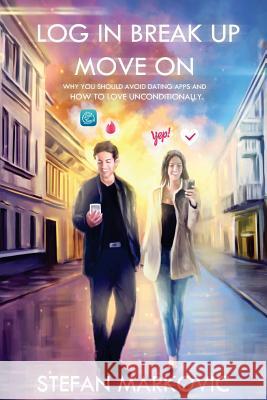 Log in Break up Move on: Why you should avoid dating apps and how to love unconditionally Stefan Markovic 9781546443728