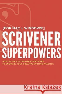 Scrivener Superpowers: How to Use Cutting-Edge Software to Energize Your Creative Writing Practice M. G. Herron 9781546445975 Createspace Independent Publishing Platform