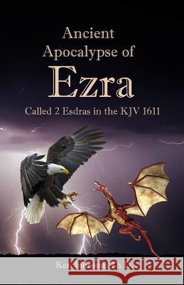 Ancient Apocalypse of Ezra: Called 2 Esdras in the KJV 1611 Ken Johnso 9781546446644 Createspace Independent Publishing Platform