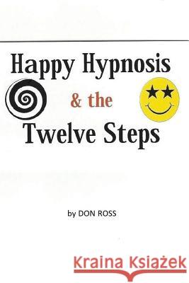 Happy Hypnosis & The 12 Steps: An easier, softer way for all 12 step programs Ross, Don 9781546447009 Createspace Independent Publishing Platform