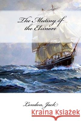 The Mutiny of the Elsinore London Jack Mybook 9781546447511 Createspace Independent Publishing Platform