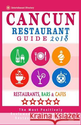 Cancun Restaurant Guide 2018: Best Rated Restaurants in Cancun, Mexico - 300 Restaurants, Bars and Cafés recommended for Visitors, 2018 Strong, Aaron a. 9781546448839 Createspace Independent Publishing Platform