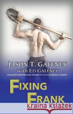 Fixing Frank: Suzanne Brockmann Presents: A California Comedy #3 Jason T. Gaffney Ed Gaffney Suzanne Brockmann 9781546448945 Createspace Independent Publishing Platform