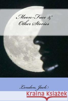 Moon-Face & Other Stories London Jack Mybook 9781546449690 Createspace Independent Publishing Platform