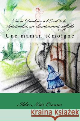 De la Douleur à l'Eveil de la Spiritualité, un cheminement difficile: Une maman témoigne Livio Editions 9781546450207 Createspace Independent Publishing Platform