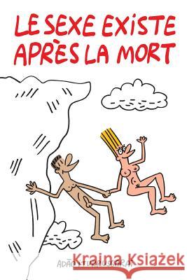 Le Sexe Existe Apres La Mort Adao Iturrusgarai 9781546450269 Createspace Independent Publishing Platform