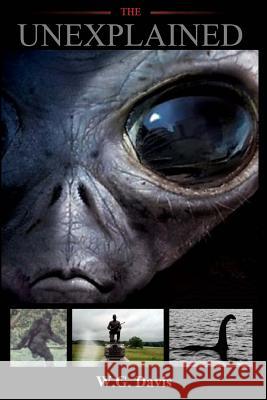 The Unexplained W. G. Davis 9781546450566 Createspace Independent Publishing Platform