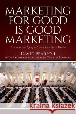 Marketing for good is good marketing: A year in the life of a Livery Company Master Pearson, David 9781546450610