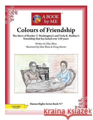 Colours of Friendship: The Story of Booker T. Washington's and Viola K. Ruffner's friendship that has lasted over 150 years Blinn, Elise 9781546451211
