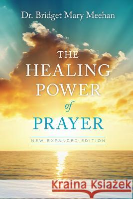 The Healing Power of Prayer: New Expanded Edition Dr Bridget Mary Meehan 9781546451389 Createspace Independent Publishing Platform