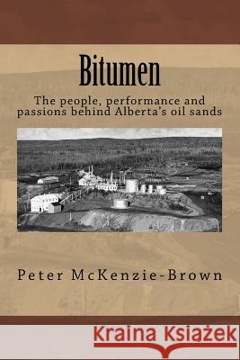 Bitumen: The people, performance and passions behind Alberta's oil sands McKenzie-Brown, Peter 9781546452300