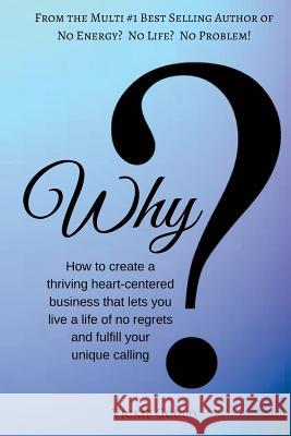 Why: How to Create a Thriving Heart Centered Business that Lets You Live a Life Gould, Vickie 9781546453277